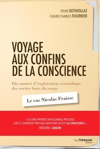 Sylvie Déthiollaz et Claude Charles Fourrier - Voyage aux confins de la conscience - Dix années d'exploration scientifique des sorties hors du corps : le cas Nicolas Fraisse.