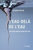 Jacques Collin et  Collectif - L'eau-delà de l'eau : De l'autre côté du miroir de l'eau.