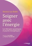 Luc Bodin - Soigner avec l'énergie : Les thérapies quantiques et psycho-énergétiques.