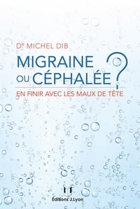 Michel Dib - Migraine ou céphalée - En finir avec les maux de tête.