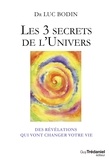 Luc Bodin et  Collectif - Les 3 secrets de l'Univers - Des révélations qui vont changer votre vie.