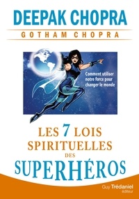 Les 7 lois spirituelles des superhéros - Comment utiliser notre force pour changer le monde.