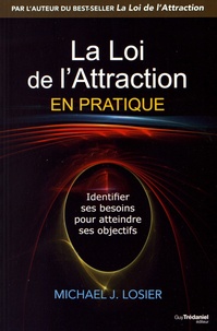 Michael Losier - La loi de l'attraction en pratique - Identifier ses besoins pour s'épanouir et atteindre ses buts.