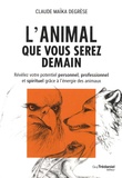 Claude Maïka Degrèse - L'animal que vous serez demain - Révélez votre potentiel personnel, professionnel et spirituel grâce à l'énergie des animaux.