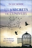 Luc Bodin - Les 3 secrets de l'univers - Des révélations qui vont changer votre vie.