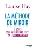 Louise Hay - La méthode du miroir - 21 jours pour amplifier les effets de la pensée positive.