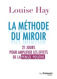 Louise Hay - La méthode du miroir - 21 jours pour amplifier les effets de la pensée positive.