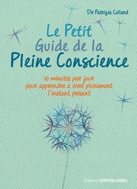 Patrizia Collard - Le Petit Guide de la Pleine Conscience - Quelques minutes par jour pour apprendre à vivre pleinement l'instant présent.