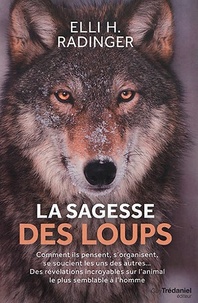 Elli H. Radinger - La sagesse des loups - Comment ils pensent, s'organisent, se soucient les uns des autres....