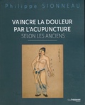 Philippe Sionneau - Vaincre la douleur par l'acupunture selon les Anciens.