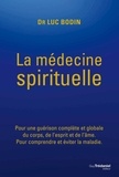 Luc Bodin - La médecine spirituelle - Pour une guérison complète et globale du corps, de l'esprit et de l'âme..