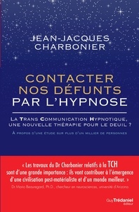 Jean-Jacques Charbonier - Contacter nos défunts par l'hypnose - La TransCommunication Hypnotique, une nouvelle thérapie pour le deuil.