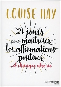 Louise Hay - 21 jours pour maîtriser les affirmations positives.