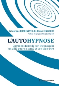 Lauriane Bordenave et Adrian Chaboche - L'autohypnose - Comment faire de son inconscient un allié pour sa santé et son bien-être.