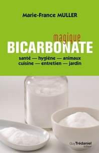 Marie-France Muller - Magique bicarbonate - santé - hygiène - animaux - cuisine - entretien - jardin.