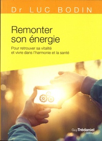 Luc Bodin - Remonter son énergie - Pour retrouver sa vitalité et vivre dans l'harmonie et la santé.