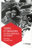 Christophe Champclaux - Tigres et dragons : les arts martiaux au cinéma - Tome 1, De Tokyo à Hong Kong.