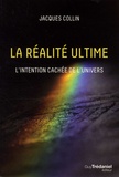 Jacques Collin - La réalité ultime - L'intention cachée de l'univers.