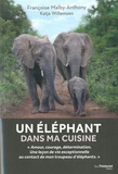 Françoise Malby-Anthony - Un éléphant dans ma cuisine - Ce que mon troupeu d'éléphants m'a appris sur l'amour, le courage et la détermination.