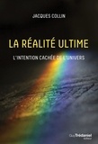 Jacques Collin - La réalité ultime - L'intention caché de l'univers.