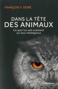 François Yvan Doré - Dans la tête des animaux - Ce que l'on sait vraiment sur leur intelligence.