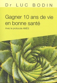 Luc Bodin - Gagner 10 ans de vie en bonne santé - Avec le protocole AMES.