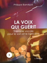 Philippe Barraqué - La voix qui guérit - Thérapie vocale pour le soin et le bien-être. 1 CD audio MP3