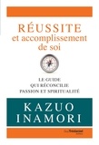Kazuo Inamori - Réussite et accomplissement de soi - Le guide qui réconcilie passion et spiritualité.