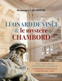 Dominique Labarrière et Dominique Labarrière - Léonard de Vinci et le mystère Chambord.