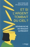 Suh Yoon Lee et Jooyun Hong - Et si l'argent tombait du ciel ? - Devenir riche en pensant autrement.