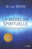 Luc Bodin - La médecine spirituelle - Soigner l'âme pour guérir le corps.