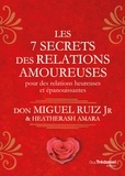 Don Miguel Ruiz Jr. et Miguel Ruiz Jr. - Les 7 secrets des relations amoureuses - Pour des relations heureuses et épanouissantes.