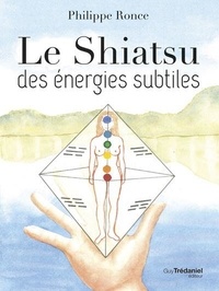 Philippe Ronce - Le Shiatsu des énergies subtiles.