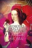 Sylvie Lavoie et Gabriel Sanchez - Grimoire et recettes aux fleurs de Mademoiselle Mille Pétales.