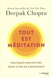 Deepak Chopra - Tout est méditation - Pratiques méditatives pour vivre en conscience.