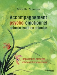 Mireille Meunier - Accompagnement psycho-émotionnel selon la tradition chinoise - Dépasser les blocages : solutions thérapeutiques.