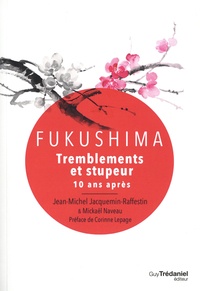 Jean-Michel Jacquemin-Raffestin et Mickaël Naveau - Fukushima - Tremblements et stupeur, 10 ans après.