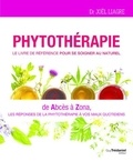 Joël Liagre - Phytotherapie, le livre de référence pour se soigner au naturel - De abcès à zona, les réponses de la phytothérapie à vos maux quotidiens.