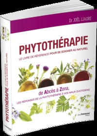 Phytotherapie, le livre de référence pour se soigner au naturel. De abcès à zona, les réponses de la phytothérapie à vos maux quotidiens
