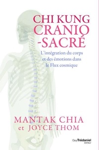 Mantak Chia et Joyce Thom - Chi Kung cranio-sacré - L'intégration du corps et des émotions dans le flux cosmique.