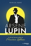 Patrick Ferté - Arsène Lupin, supérieur inconnu - La clé de l'oeuvre codée de Maurice Leblanc.