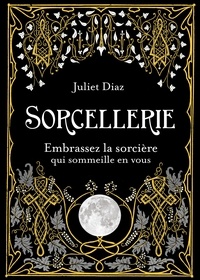 Juliet Diaz - Sorcellerie - Embrassez la sorcière qui someille en vous.