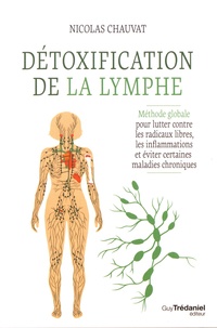 Nicolas Chauvat - Détoxification de la lymphe - Méthode globale pour lutter contre les radicaux libres, les inflammations et éviter certaines maladies chroniques.