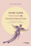 Carole Bourdeau - Votre super pouvoir de transformation - Guide pratique et concret pour accompagner votre évolution.