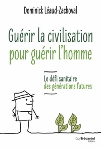Dominick Léaud-Zachoval - Guérir la civilisation pour guérir l'homme - Le défi sanitaire des générations futures.