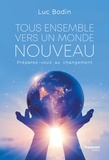 Luc Bodin - Tous ensemble vers un monde nouveau - Préparez-vous au changement.
