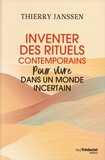 Thierry Janssen - Inventer des rituels contemporains - Pour vivre dans un monde incertain.