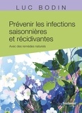 Luc Bodin - Prévenir les infections saisonnières et récidivantes - Avec des remèdes naturels.