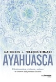 Jan Kounen et François Demange - Ayahuasca - Cérémonies, visions, soins : le chemin des plantes sacrées.