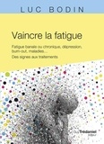 Luc Bodin - Vaincre la fatigue - Fatigue banale ou chronique, dépression, burn-out, maladies... Des signes aux traitements.